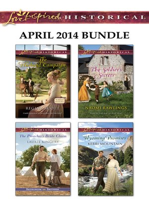cover image of Love Inspired Historical April 2014 Bundle: The Husband Campaign\The Preacher's Bride Claim\The Soldier's Secrets\Wyoming Promises